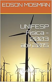 Livro UNIFESP Física - 2003 até 2015: Provas de Física (Estudos de Física - Curso Mosman Livro 4)