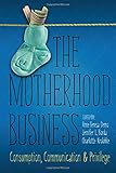 The Motherhood Business: Consumption, Communication, and Privilege (Albma Rhetoric Cult & Soc Crit)