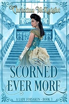 Scorned Ever More (A Lady Forsaken Book 3) by [McKnight, Christina]