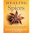 Healing Spices: How to Use 50 Everyday and Exotic Spices to Boost Health and Beat Disease