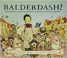 Balderdash John Newbery And The Boisterous Birth Of Children S Books Nonfiction Books For Kids Early Elementary History Books 9780811879224 Markel Michelle Carpenter Nancy Books Amazon Com