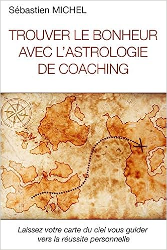 Trouver Le Bonheur Avec L Astrologie De Coaching Interpreter La Carte Du Ciel De Naissance French Edition Michel Sebastien Amazon Com Books