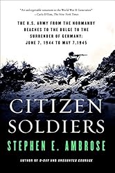 Citizen Soldiers: The U. S. Army from the Normandy Beaches to the Bulge to the Surrender of Germany