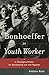 Bonhoeffer as Youth Worker: A Theological Vision for Discipleship and Life Together