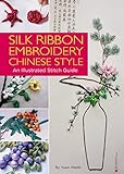 Silk Ribbon Embroidery Chinese Style: An Illustrated Stitch Guide by 