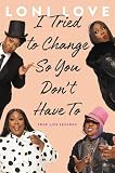 I Tried to Change So You Don't Have To: True Life Lessons by