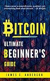 Bitcoin: Ultimate Begginer's Guide to Learn and Invest in Bitcoin by James C. Anderson