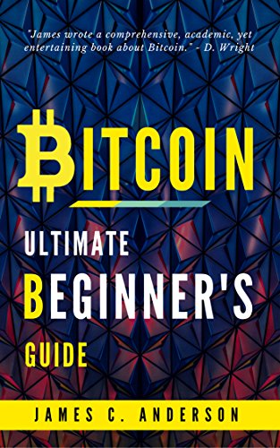 Bitcoin: Ultimate Begginer's Guide to Learn and Invest in Bitcoin by James C. Anderson
