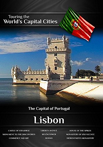 Touring the World's Capital Cities Lisbon: The Capital of Portugal Touring the World's Capital Cities Lisbon: The Capital of Portugal
