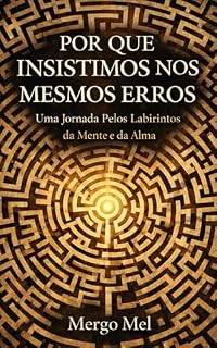 Livro Por Que Insistimos Nos Mesmos Erros: Uma Jornada Pelos Labirintos da Mente e da Alma
