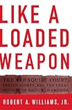 Front cover for the book Like a Loaded Weapon: The Rehnquist Court, Indian Rights, and the Legal History of Racism in America (Indigenous America by Robert Williams Jr.