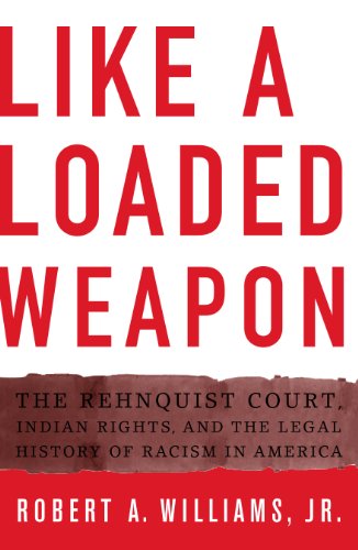 Like a Loaded Weapon: The Rehnquist Court, Indian Rights, and the Legal History of Racism in America (Indigenous America