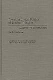 Toward a Critical Politics of Teacher Thinking : Mapping the Postmodern, Kincheloe, Joe L., 0897892704