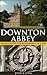 Downton Abbey: Your Backstage Pass to the Era and Making of the TV Series