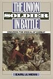 The Union Soldier in Battle: Enduring the Ordeal of Combat, Earl J. Hess, 0700614214