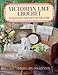 Victorian Lace Crochet: 38 Exquisite Designs for the Home by 