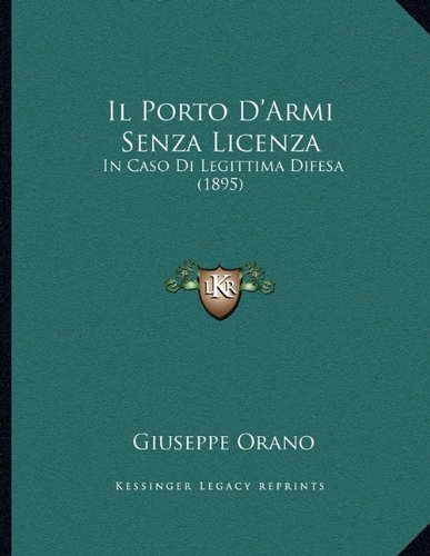 Il Porto D'Armi Senza Licenza: In Caso Di Legittima Difesa (1895) (Italian Edition)