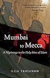 Mumbai To Mecca: A Pilgrimage to the Holy Sites of Islam (Armchair Traveller) by Ilija Trojanow, Rebecca Morrison