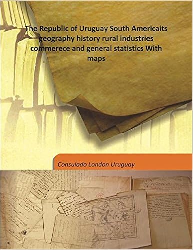 The Republic of Uruguay South Americaits geography history rural industries commerece and general statistics With maps