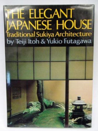 The Elegant Japanese House: Traditional Sukiya Architecture