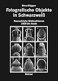 Fotografische Objekte in Schwarzweiß: Neusachliche Bildtraditionen 1920 bis heute by 