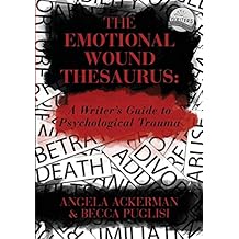 The Emotional Wound Thesaurus: A Writer's Guide to Psychological Trauma