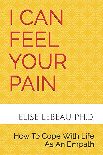 Download I Can Feel Your Pain: How To Cope With Life As An Empath