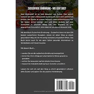Zuckerfreie Ernährung: Zuckerfrei leben mit den 150 besten zuckerfreien Rezepten für das Kochen ohne Zucker. Zuckersucht beenden durch gesunde Ernährung – Inkl. gesunde Süßigkeiten + Nähwertangaben