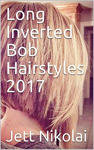 Long Inverted Bob Hairstyles 2017 Kindle Edition By Jett Nikolai