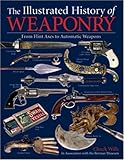 The Illustrated History of Weaponry: From Flint Axes to Automatic Weapons by
