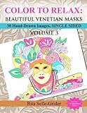COLOR TO RELAX: Beautiful Venetian Masks: 30 Hand-Drawn Images, Single Sided (Volume 3) by Rita Selle-Grider