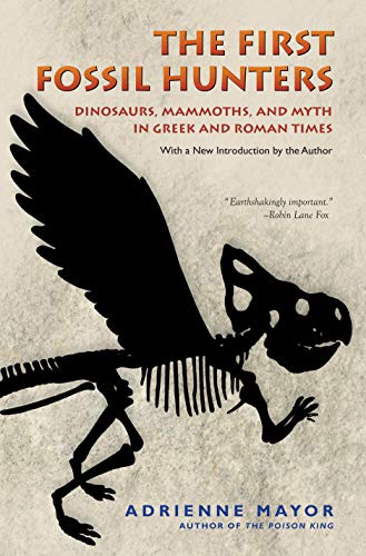 The First Fossil Hunters: Dinosaurs, Mammoths, and Myth in Greek and Roman Times cover
