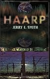 Haarp: The Ultimate Weapon of the Conspiracy (Mind-Control Conspiracy)
