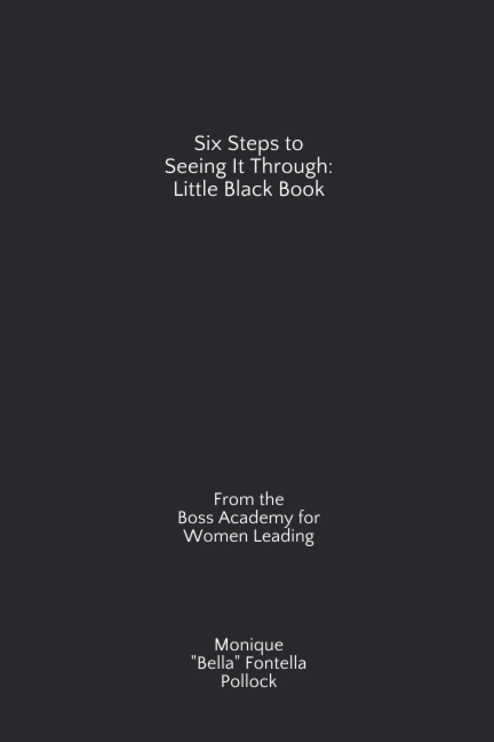 Six Steps to Seeing It Through: Little Black Book: From the Boss Academy for Women Leading