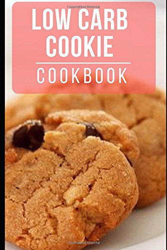 Low Carb Cookie Cookbook: Healthy And Delicious Low Carb Cookie Recipes For Burning Fat (Low Carb Diet)