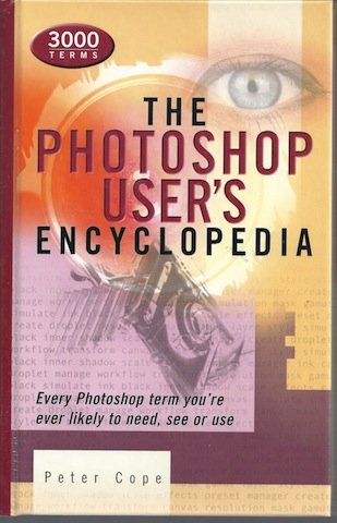 The Photoshop User's Encyclopedia: Every Photoshop Term You're Ever Likely to Need, See or Use