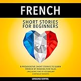 French Short Stories for Beginners: 8 Provocative Short Stories to Learn French by Reading Fun Tales