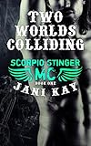 Two Worlds Colliding - Jani Kay: Book 1 in Scorpio Stinger MC Series