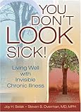You Don't LOOK Sick!: Living Well with Invisible Chronic Illness by Joy H. Selak, Steven S. Overman