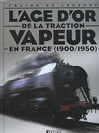 L'AGE D'OR DE LA TRACTION VAPEUR EN FRANCE (1900-1950)