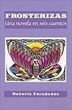 Fronterizas: Una Novela en Seis Cuentos (Spanish Edition)