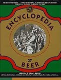 The Encyclopedia of Beer : The Beer Lover's Bible - A Complete Reference to Beer Styles, Brewing Met by