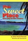 This Sweet Place; Island Living and Other Adventures by