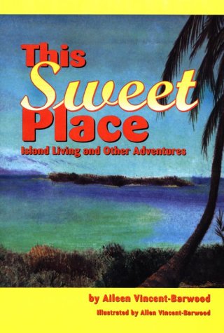 This Sweet Place; Island Living and Other Adventures by Aileen Vincent-Barwood