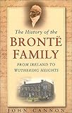 The History of the Bronte Family: From Ireland to Wuthering Heights, Revised Edition by