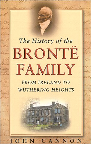 The History of the Bronte Family: From Ireland to Wuthering Heights, Revised Edition by John Cannon