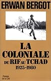 La coloniale: Du Rif au Tchad, 1925-1980 (French Edition) by