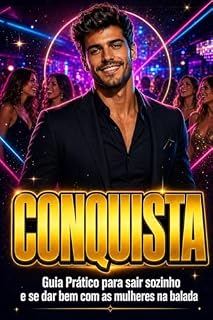 Livro CONQUISTA: Guia Prático para Sair Sozinho e se dar Bem com as Mulheres na Balada