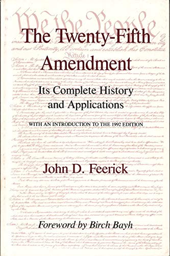 The Twenty-Fifth Amendment: Its Complete History and Applications The Twenty-Fifth Amendment: Its Complete History and Applications
