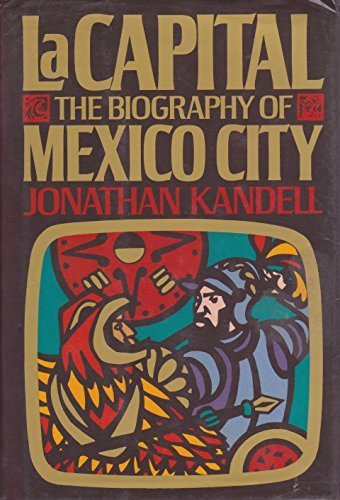 LA Capital: The Biography of Mexico City by Jonathan Kandell